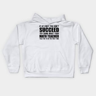 Math Teacher - If at first you don't succeed try doing what your math teacher told you Kids Hoodie